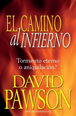 El Camino Al Infierno: Tormento eterno o aniquilación? by Pawson, David