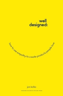 Well-Designed: How to Use Empathy to Create Products People Love by Kolko, Jon