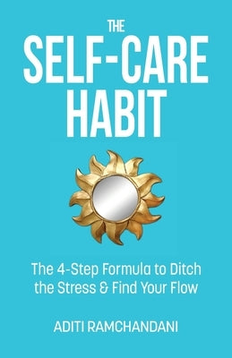 The Self-Care Habit: The 4-step Formula to Ditch the Stress and Find Your Flow by Ramchandani, Aditi