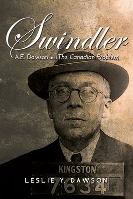 Swindler: A.E. Dawson and The Canadian Problem by Dawson, Leslie Y.
