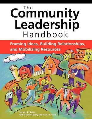 The Community Leadership Handbook: Framing Ideas, Building Relationships, and Mobilizing Resources by Krile, James F.