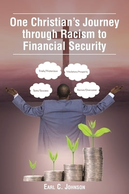 One Christian's Journey through Racism to Financial Security by Johnson, Earl C.
