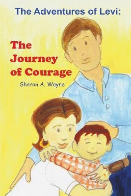 The Adventures of Levi: The Journey of Courage by Wayne, Sharon a.