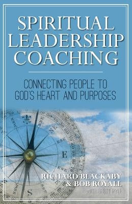 Spiritual Leadership Coaching: Connecting People to God's Heart and Purposes by Blackaby, Richard