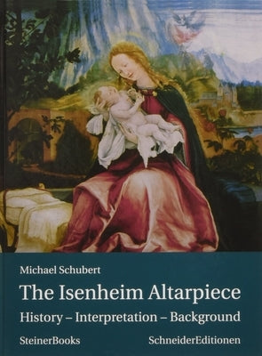 The Isenheim Altarpiece: History - Interpretation - Background by Schubert, Michael