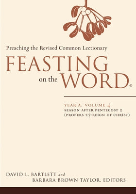 Feasting on the Word: Year A, Volume 4: Season After Pentecost 2 (Propers 17-Reign of Christ) by Bartlett, David L.