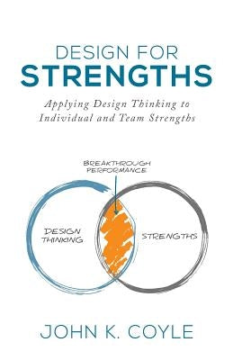 Design For Strengths: Applying Design Thinking to Individual and Team Strengths by Kotler, Steven