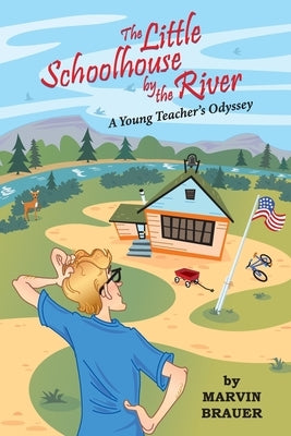 The Little Schoolhouse by the River: A Young Teacher's Odyssey by Brauer, Marvin