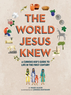 The World Jesus Knew: A Curious Kid's Guide to Life in the First Century by Olson, Marc