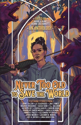 Never Too Old to Save the World: A Midlife Calling Anthology by Abbott, Alana Joli