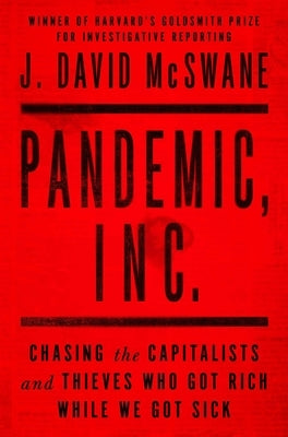 Pandemic, Inc.: Chasing the Capitalists and Thieves Who Got Rich While We Got Sick by McSwane, J. David