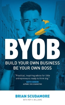 BYOB: Build Your Own Business, Be Your Own Boss by Scudamore, Brian