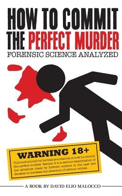 How to Commit the Perfect Murder: Forensic Science Analyzed by Malocco, David Elio