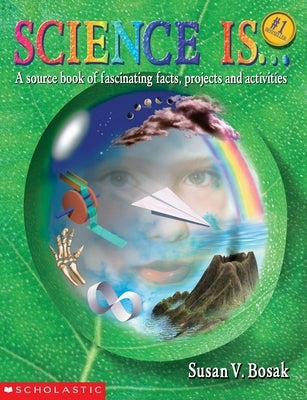 Science Is...: A Source Book of Fascinating Facts, Projects and Activities (Reprint) by Bosak, Susan V.