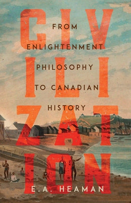 Civilization: From Enlightenment Philosophy to Canadian History by Heaman, E. a.