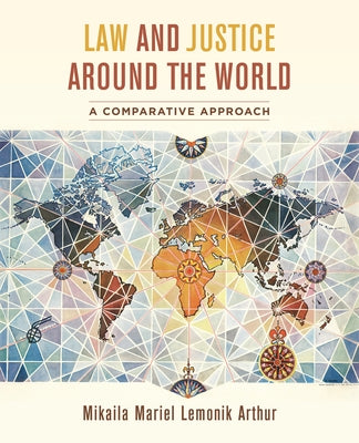 Law and Justice Around the World: A Comparative Approach by Arthur, Mikaila Mariel Lemonik