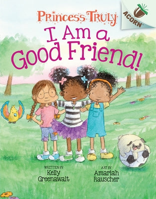 I Am a Good Friend!: An Acorn Book (Princess Truly #4) (Library Edition): Volume 4 by Greenawalt, Kelly