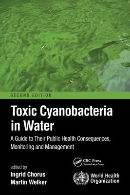 Toxic Cyanobacteria in Water: A Guide to Their Public Health Consequences, Monitoring and Management by Chorus, Ingrid