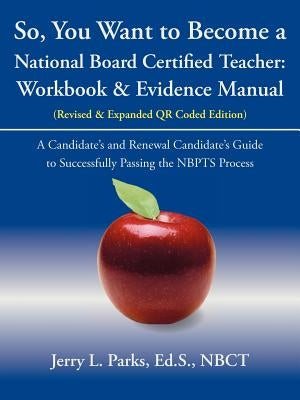 So, You Want to Become a National Board Certified Teacher: Workbook & Evidence Manual by Parks Ed S. Nbct, Jerry L.