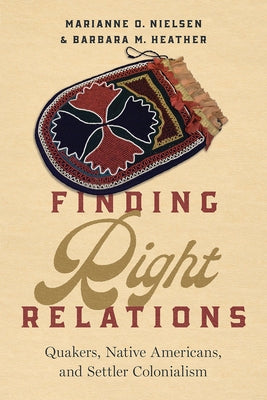 Finding Right Relations: Quakers, Native Americans, and Settler Colonialism by Nielsen, Marianne O.