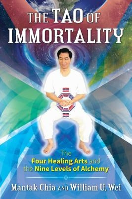 The Tao of Immortality: The Four Healing Arts and the Nine Levels of Alchemy by Chia, Mantak