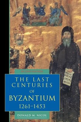 The Last Centuries of Byzantium, 1261-1453 by Nicol, Donald M.