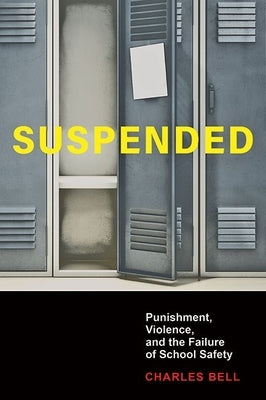 Suspended: Punishment, Violence, and the Failure of School Safety by Bell, Charles