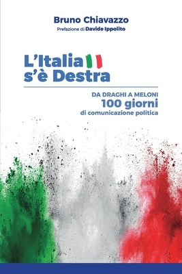 L'Italia s'è destra: da Draghi a Meloni, 100 giorni di comunicazione politica by Chiavazzo, Bruno