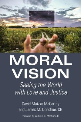 Moral Vision: Seeing the World with Love and Justice by McCarthy, David Matzko