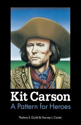 Kit Carson: A Pattern for Heroes by Guild, Thelma S.