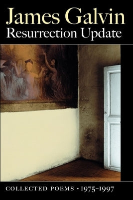 Resurrection Update: Collected Poems, 1975-1997 by Galvin, James