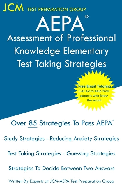 AEPA Assessment of Professional Knowledge Elementary - Test Taking Strategies: AEPA NT051 Exam - Free Online Tutoring - New 2020 Edition - The latest by Test Preparation Group, Jcm-Aepa