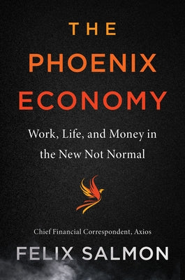 The Phoenix Economy: Work, Life, and Money in the New Not Normal by Salmon, Felix