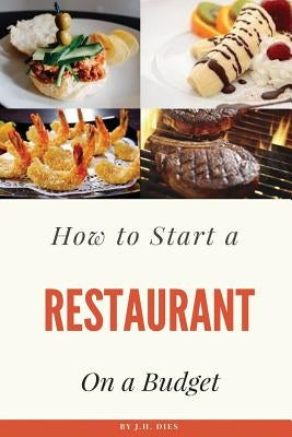 How to Start a Restaurant on a Budget by Dies, J. H.