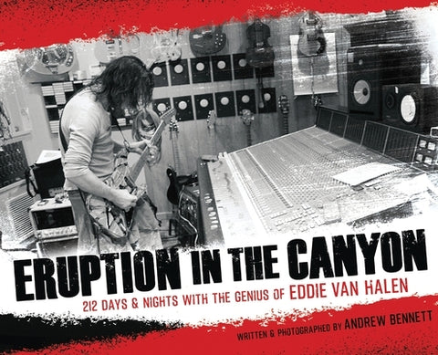 Eruption In The Canyon: 212 Days and Nights with the Genius of Eddie Van Halen by Bennett, Andrew