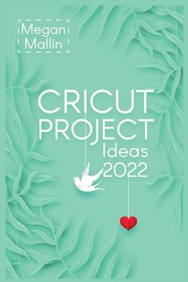 Cricut Project Ideas 2022 by Mallin, Megan