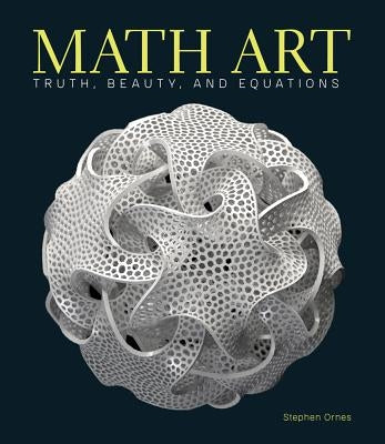 Math Art: Truth, Beauty, and Equations by Ornes, Stephen