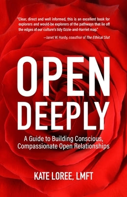 Open Deeply: A Guide to Building Conscious, Compassionate Open Relationships by Loree, Kate