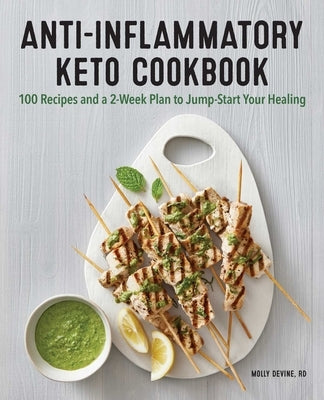 Anti-Inflammatory Keto Cookbook: 100 Recipes and a 2-Week Plan to Jump-Start Your Healing by Devine, Molly