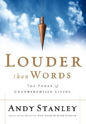 Louder Than Words: The Power of Uncompromised Living by Stanley, Andy