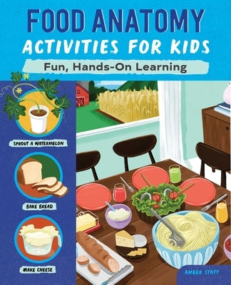 Food Anatomy Activities for Kids: Fun, Hands-On Learning by Stott, Amber K.