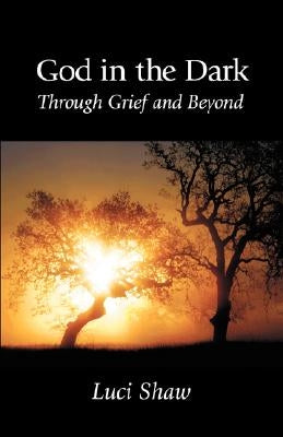 God in the Dark: Through Grief and Beyond by Shaw, Luci