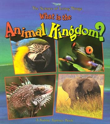 What Is the Animal Kingdom? by Kalman, Bobbie