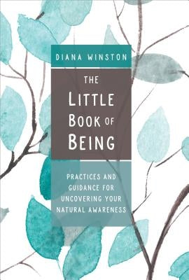 The Little Book of Being: Practices and Guidance for Uncovering Your Natural Awareness by Winston, Diana