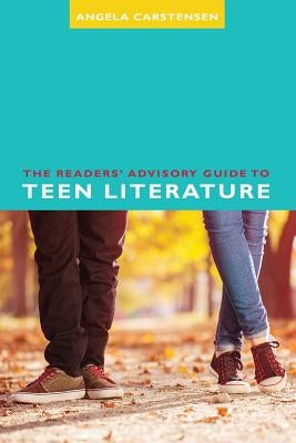 The Readers' Advisory Guide to Teen Literature by Carstensen, Angela