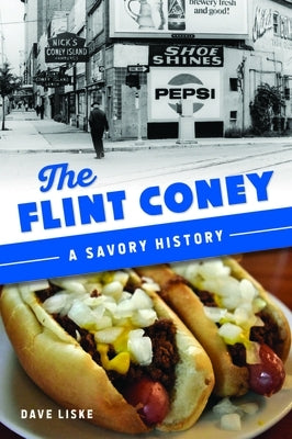 The Flint Coney: A Savory History by Liske, Dave