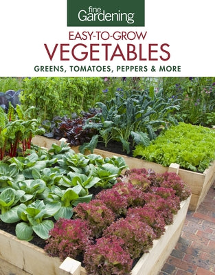 Fine Gardening Easy-To-Grow Vegetables: Greens, Tomatoes, Peppers & More by Editors of Fine Gardening