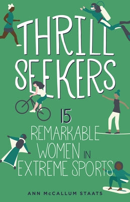 Thrill Seekers: 15 Remarkable Women in Extreme Sports Volume 1 by McCallum Staats, Ann