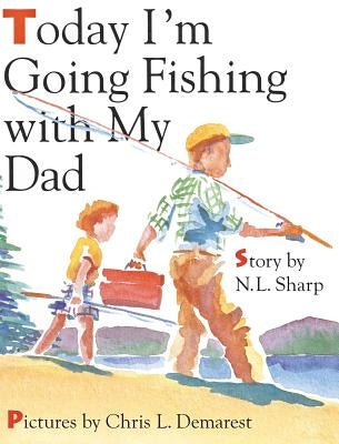 Today I'm Going Fishing with My Dad by Sharp, N. L.