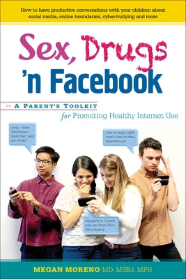 Sex, Drugs 'n Facebook . . .: A Parent's Toolkit for Promoting Healthy Internet Use by Moreno, Megan